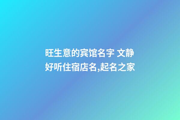 旺生意的宾馆名字 文静好听住宿店名,起名之家-第1张-店铺起名-玄机派